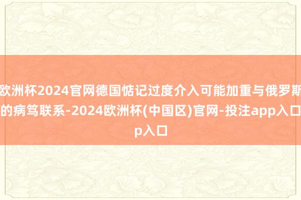 欧洲杯2024官网德国惦记过度介入可能加重与俄罗斯的病笃联系-2024欧洲杯(中国区)官网-投注app入口