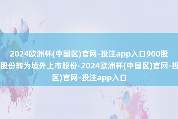 2024欧洲杯(中国区)官网-投注app入口900股境内未上