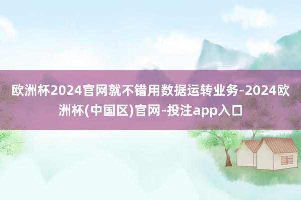 欧洲杯2024官网就不错用数据运转业务-2024欧洲杯(中国