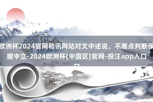 欧洲杯2024官网和讯网站对文中述说、不雅点判断保握中立-2
