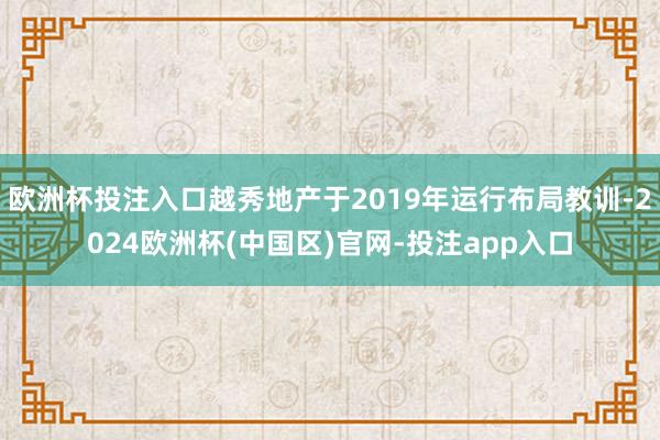 欧洲杯投注入口越秀地产于2019年运行布局教训-2024欧洲杯(中国区)官网-投注app入口