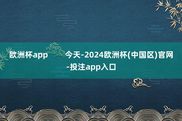 欧洲杯app        今天-2024欧洲杯(中国区)官