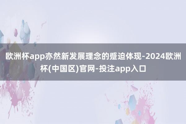 欧洲杯app亦然新发展理念的蹙迫体现-2024欧洲杯(中国区