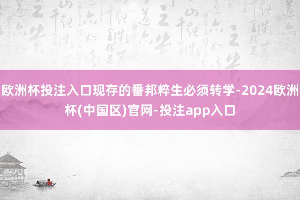 欧洲杯投注入口现存的番邦粹生必须转学-2024欧洲杯(中国区